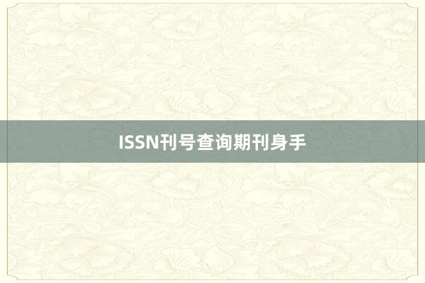 ISSN刊号查询期刊身手