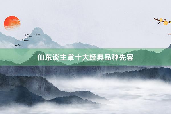 仙东谈主掌十大经典品种先容