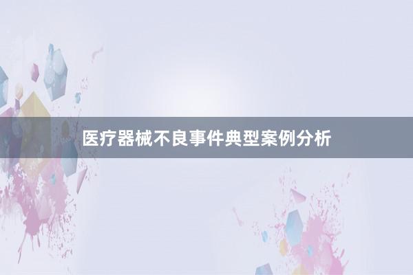 医疗器械不良事件典型案例分析
